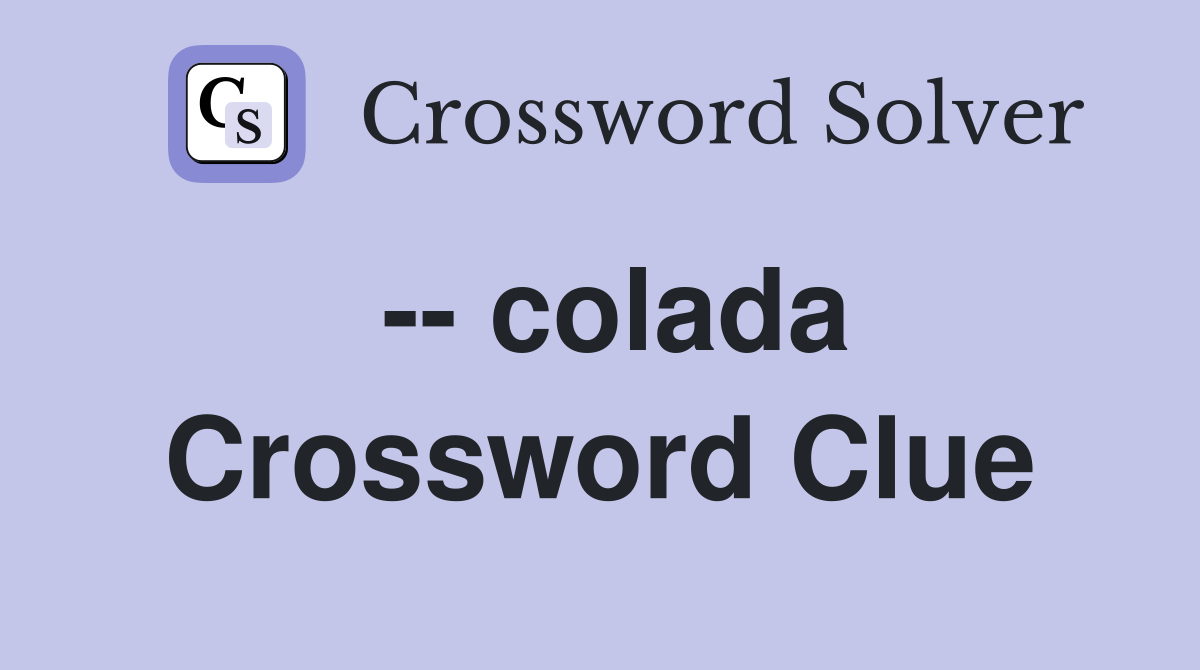 -- colada Crossword Clue