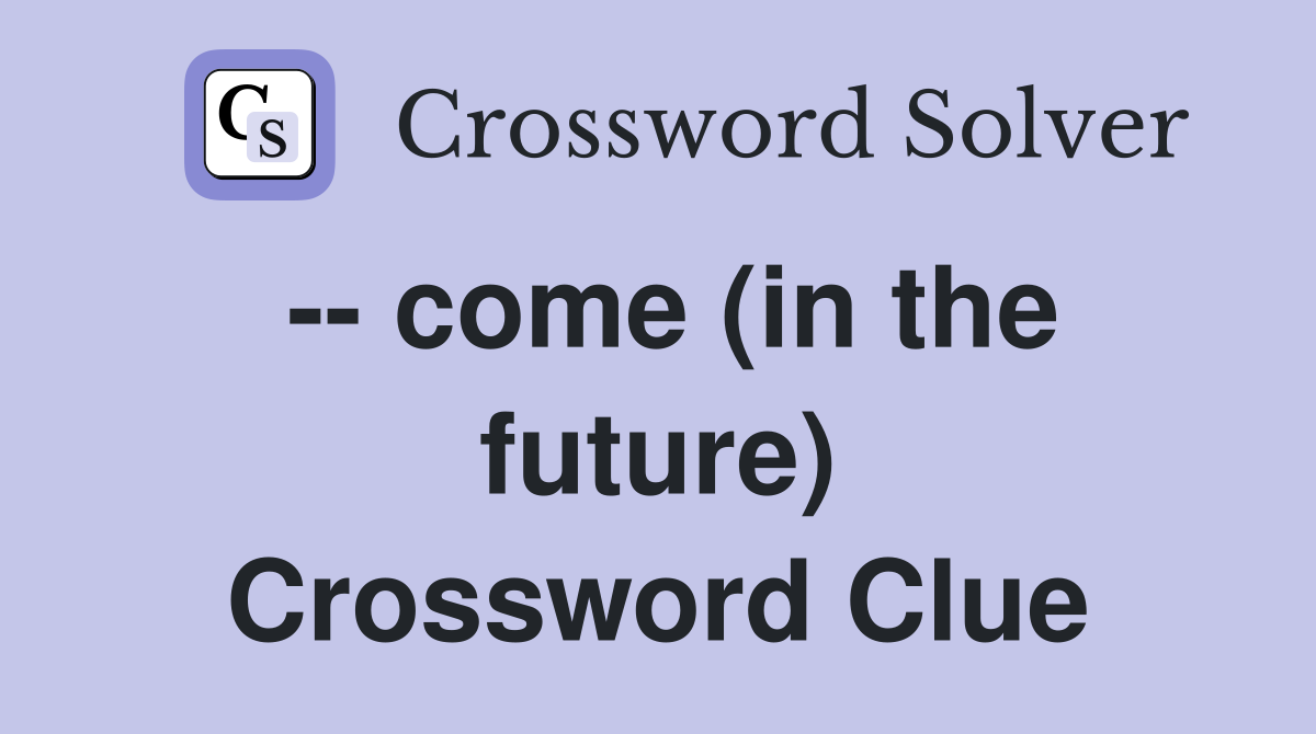 -- come (in the future) Crossword Clue