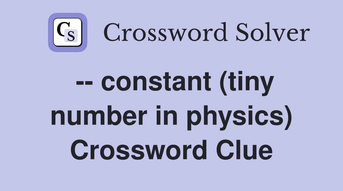 -- constant (tiny number in physics) Crossword Clue