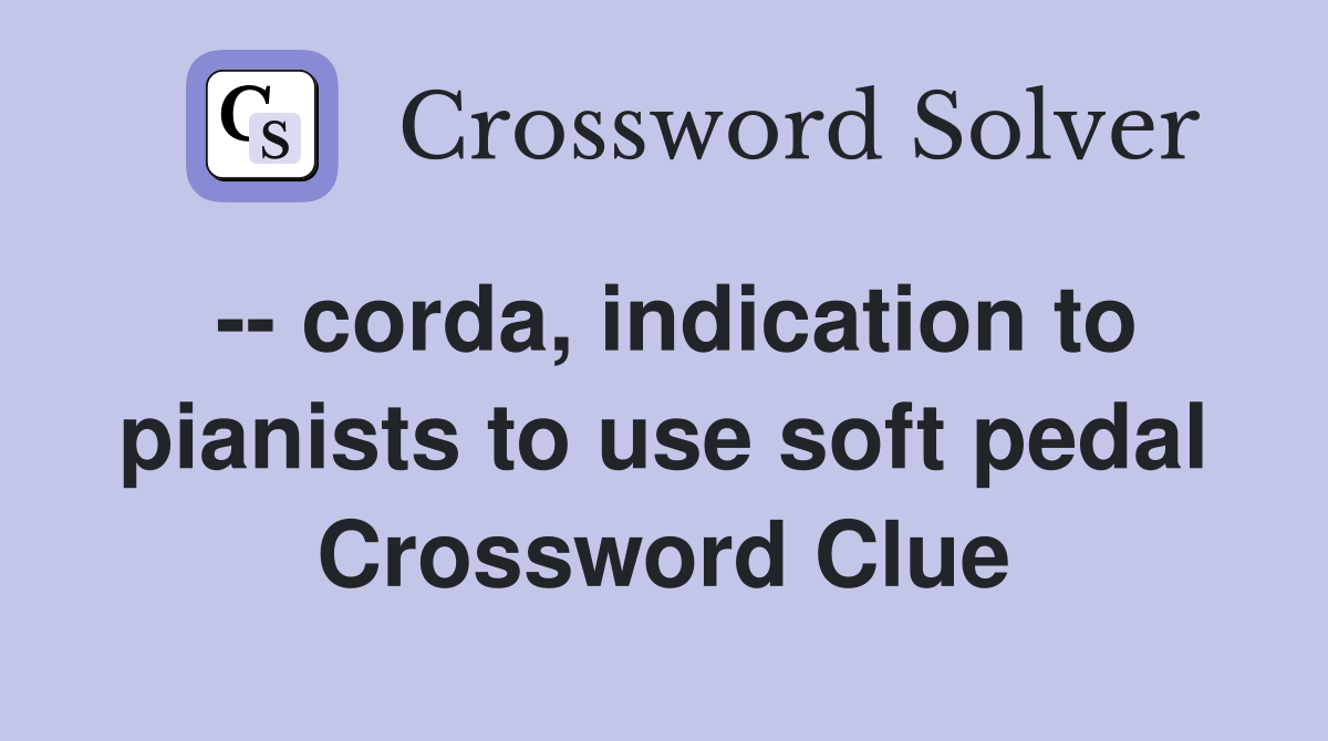-- corda, indication to pianists to use soft pedal Crossword Clue