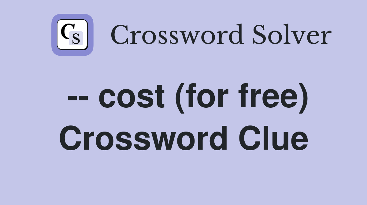 -- cost (for free) Crossword Clue