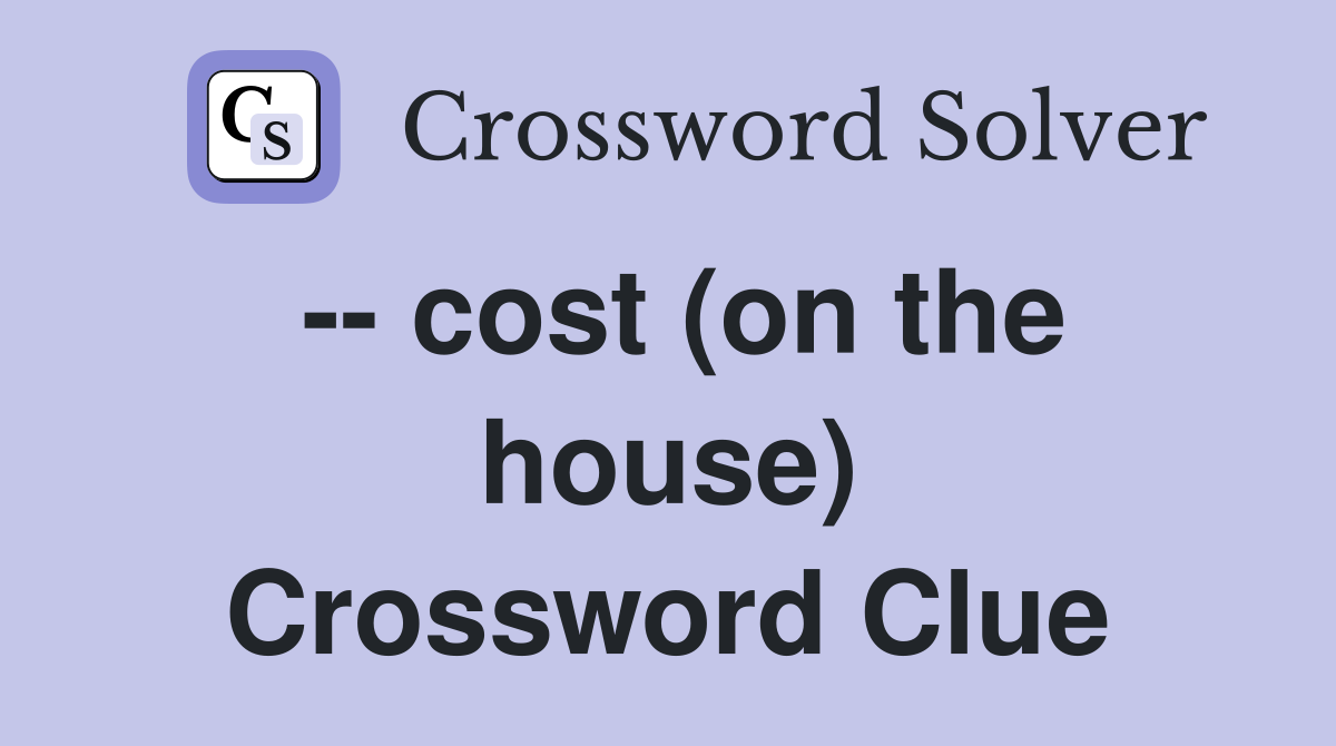-- cost (on the house) Crossword Clue