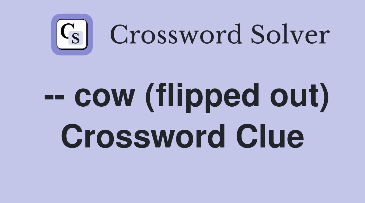 -- cow (flipped out) Crossword Clue