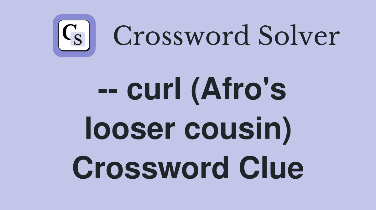 -- curl (Afro's looser cousin) Crossword Clue