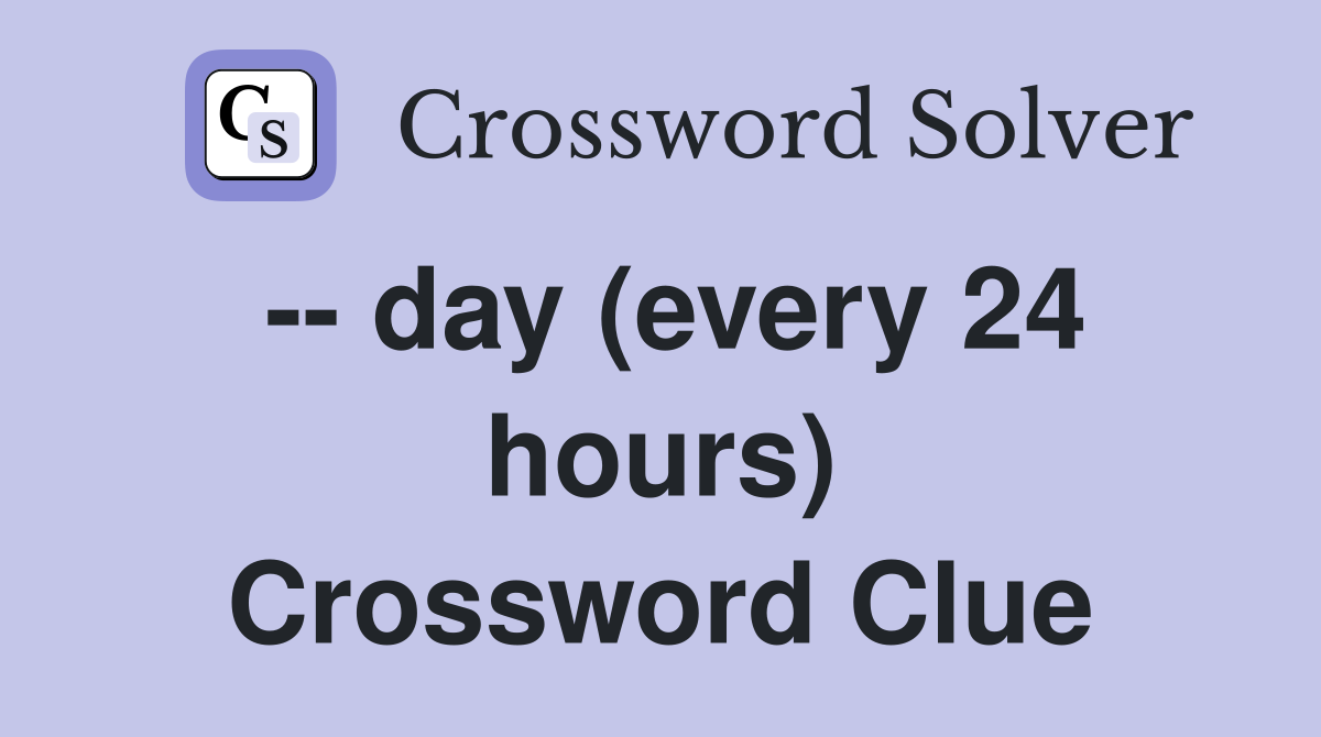 -- day (every 24 hours) Crossword Clue