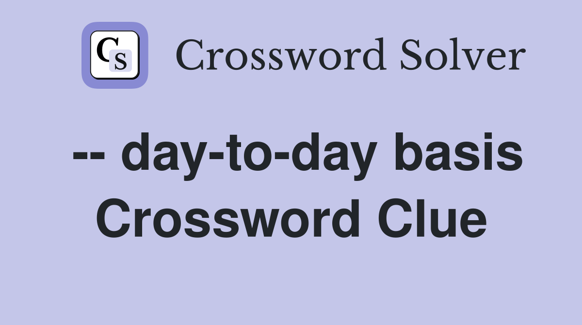 -- day-to-day basis Crossword Clue