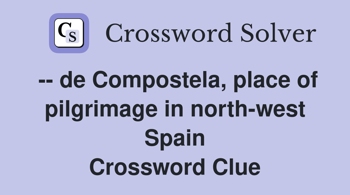 -- de Compostela, place of pilgrimage in north-west Spain Crossword Clue