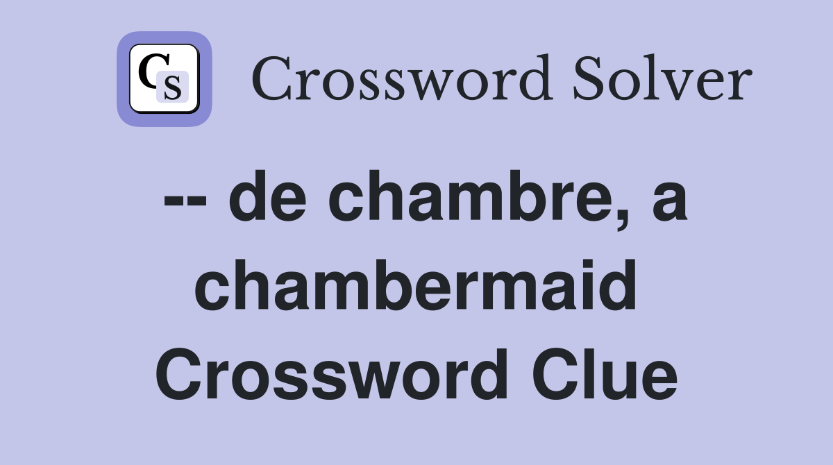 -- de chambre, a chambermaid Crossword Clue