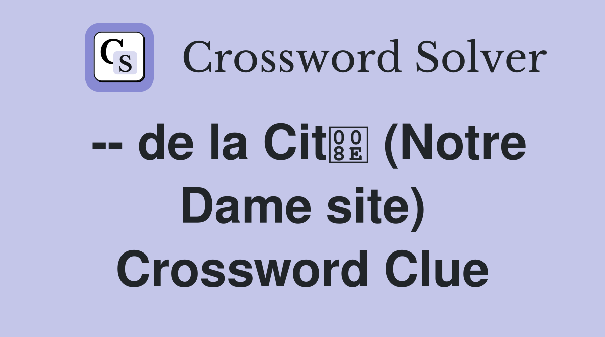 -- de la Cit (Notre Dame site) Crossword Clue