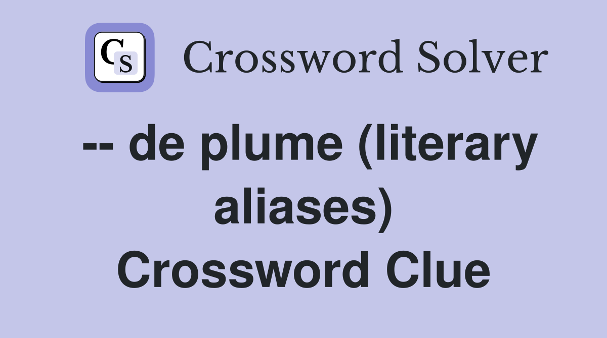 -- de plume (literary aliases) Crossword Clue