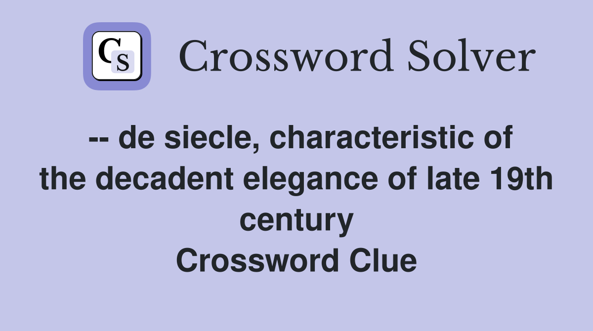 -- de siecle, characteristic of the decadent elegance of late 19th century Crossword Clue
