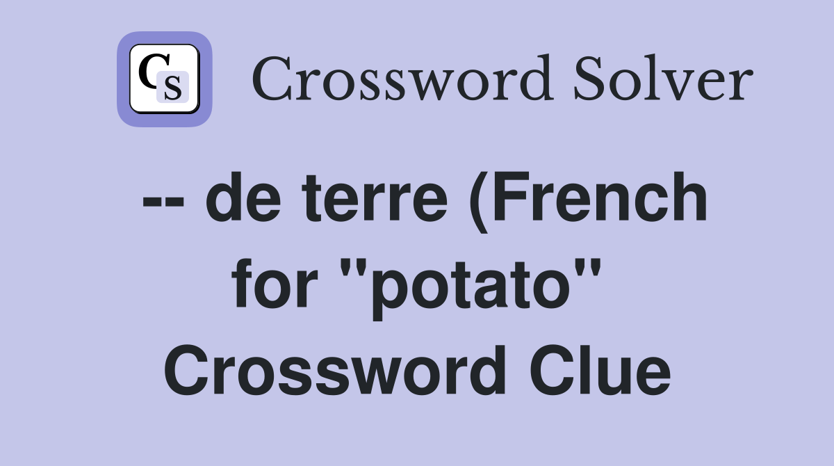 de terre (French for quot potato quot ) Crossword Clue Answers Crossword de terre (French for quot potato quot ) Crossword Clue Answers Crossword