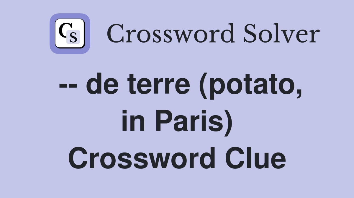 -- de terre (potato, in Paris) Crossword Clue