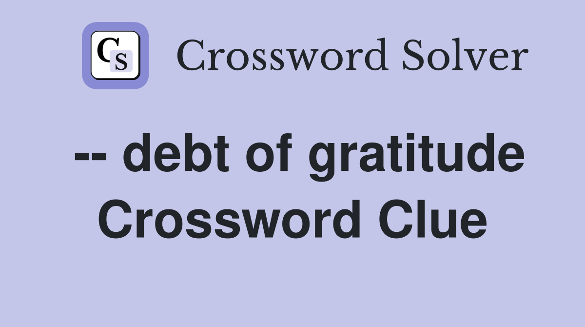 -- debt of gratitude Crossword Clue