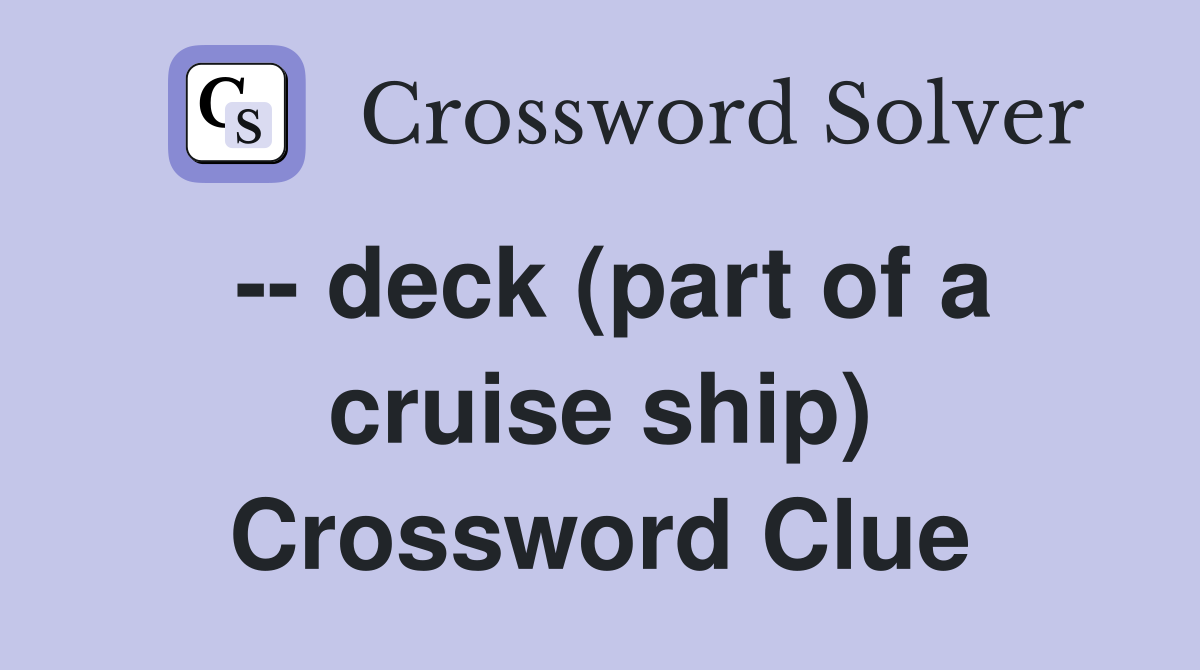 -- deck (part of a cruise ship) Crossword Clue