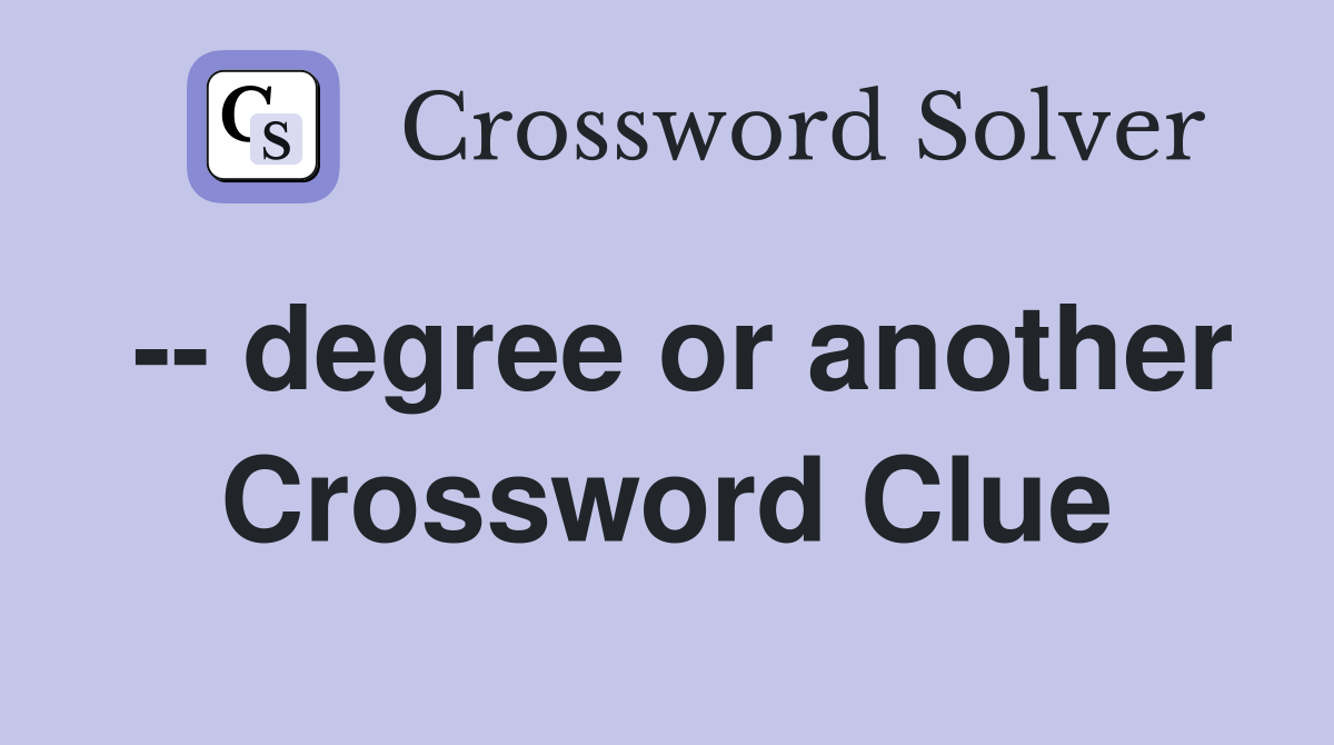 -- degree or another Crossword Clue