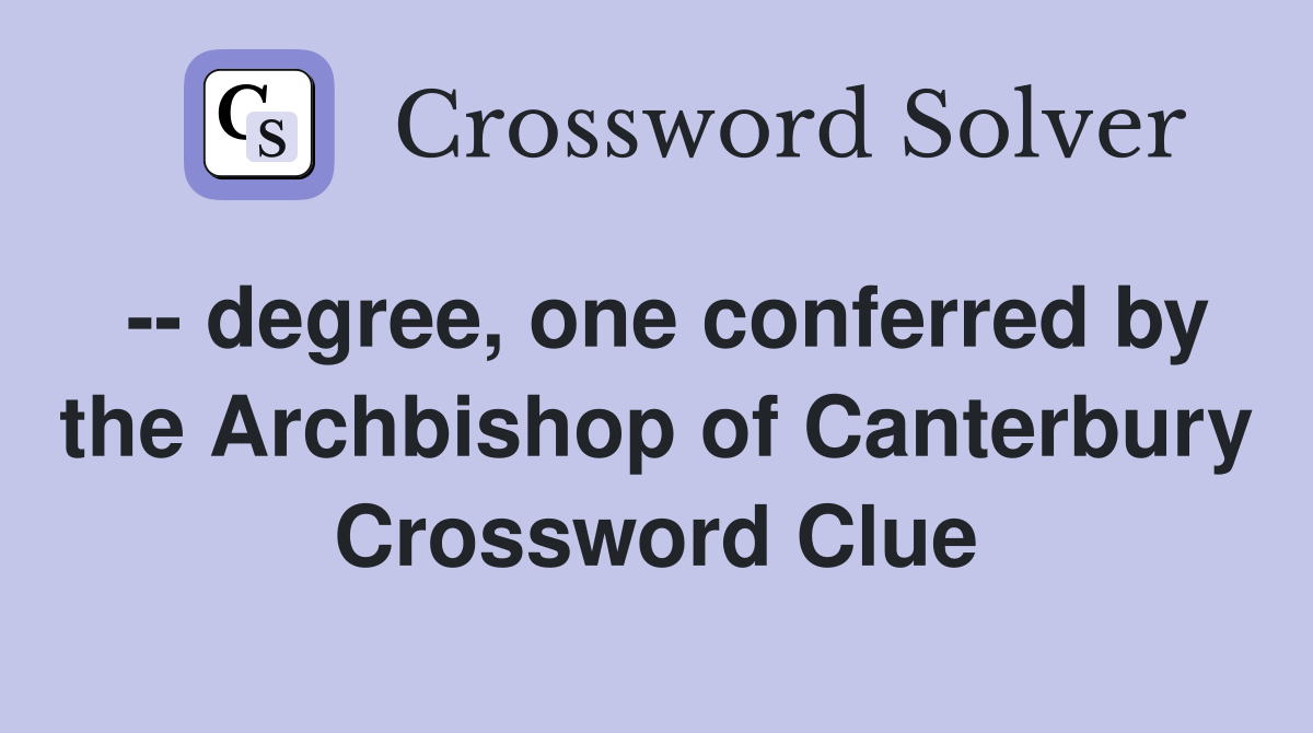 -- degree, one conferred by the Archbishop of Canterbury Crossword Clue