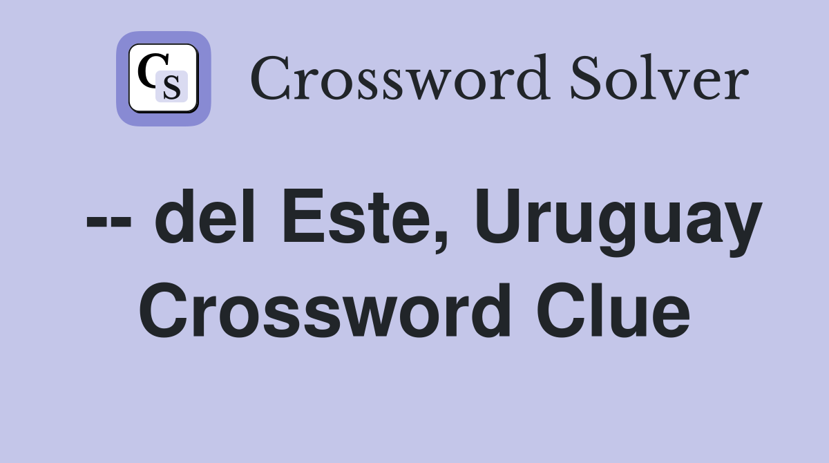 -- del Este, Uruguay Crossword Clue