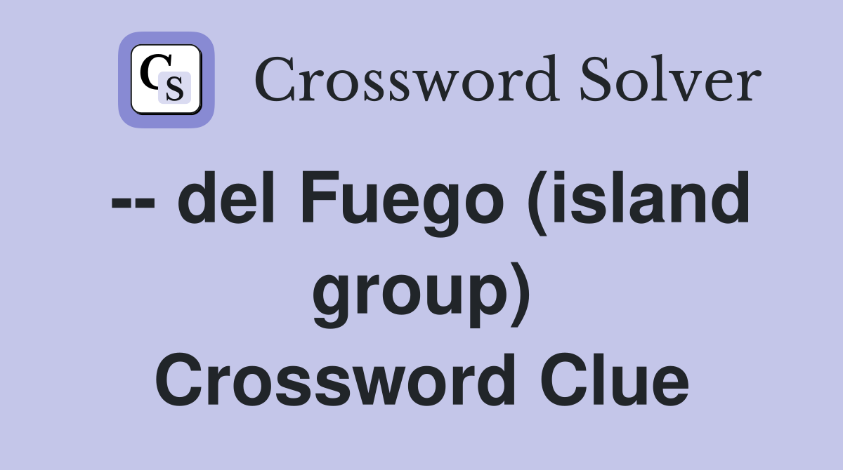 -- del Fuego (island group) Crossword Clue