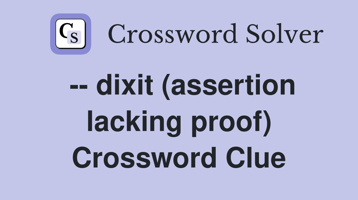 -- dixit (assertion lacking proof) Crossword Clue