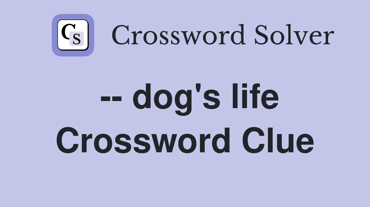 -- dog's life Crossword Clue