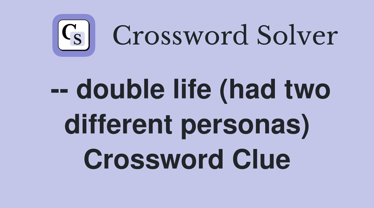 -- double life (had two different personas) Crossword Clue