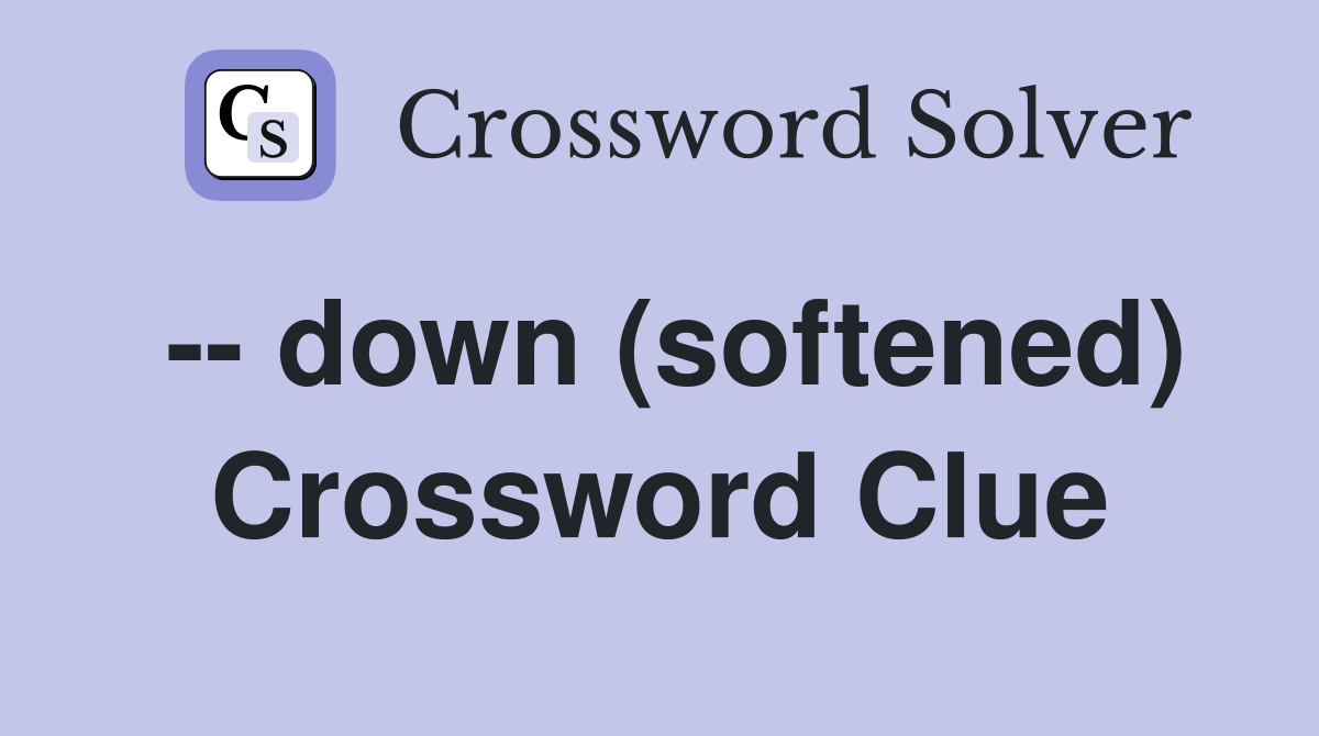 -- down (softened) Crossword Clue