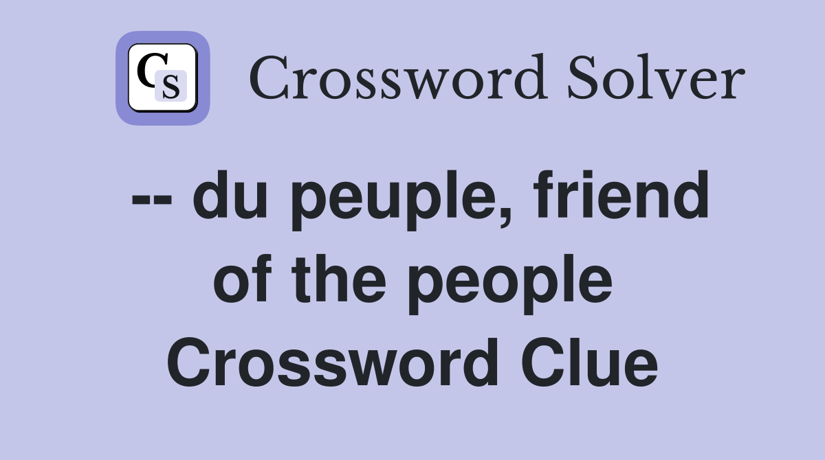 -- du peuple, friend of the people Crossword Clue