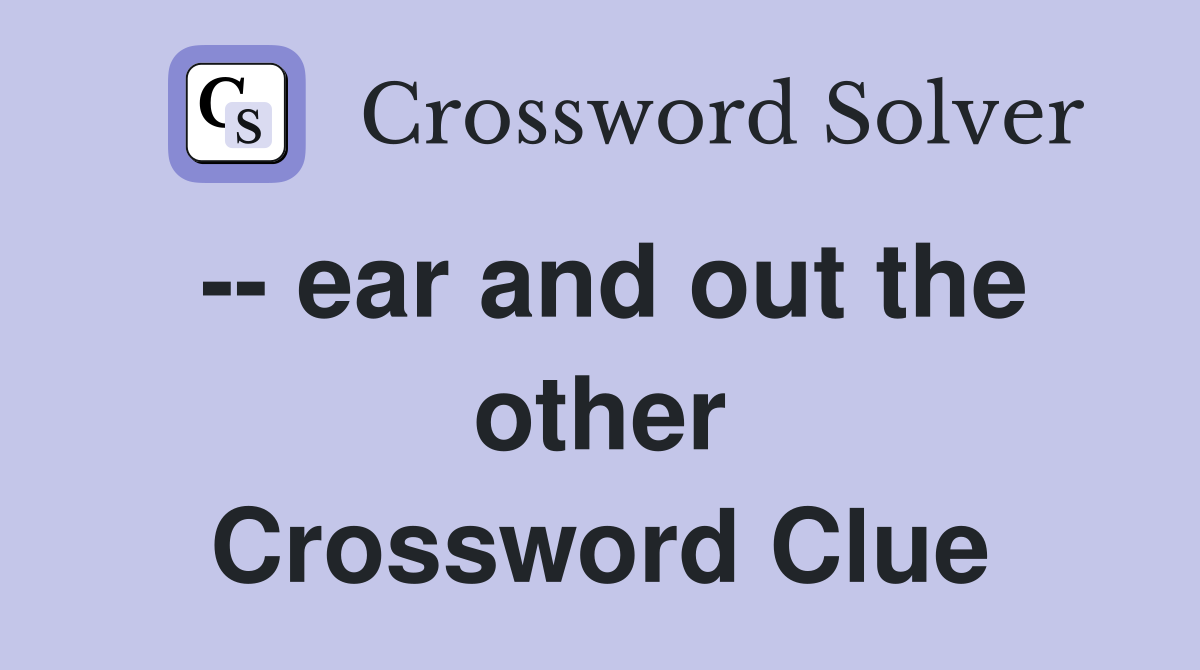 -- ear and out the other Crossword Clue