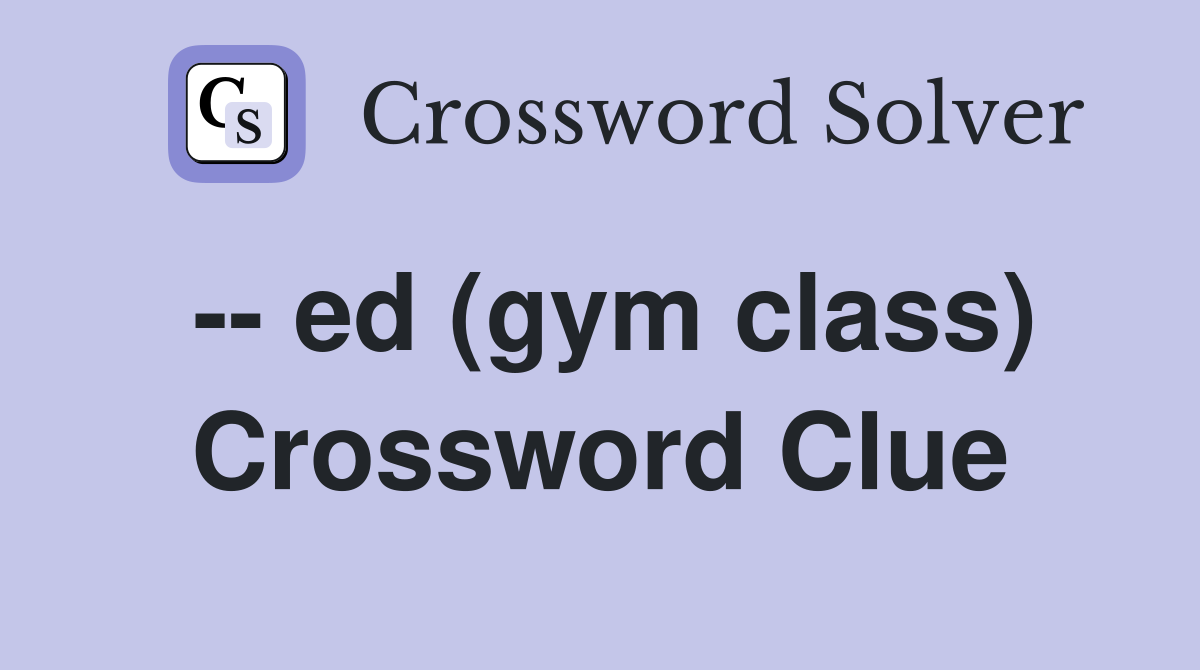 -- ed (gym class) Crossword Clue