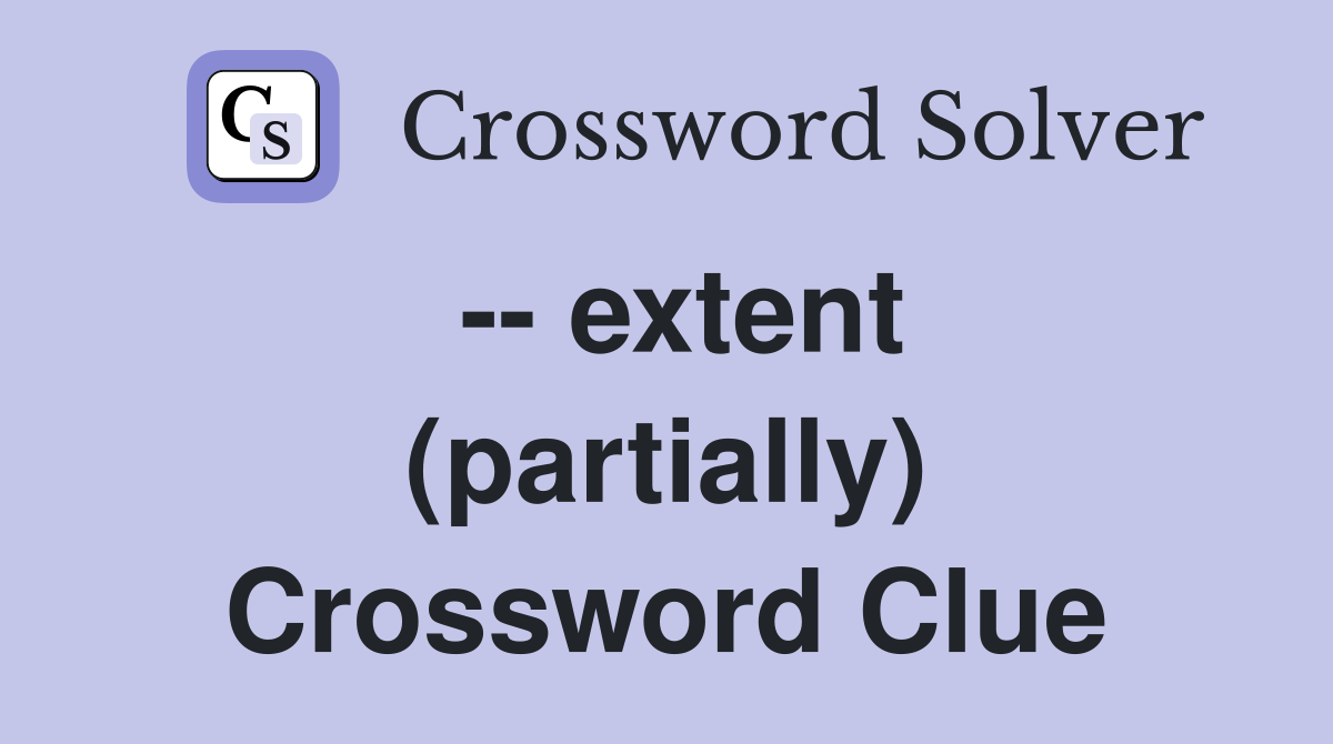 -- extent (partially) Crossword Clue