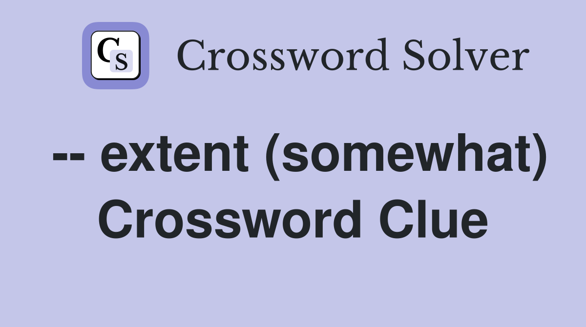 -- extent (somewhat) Crossword Clue