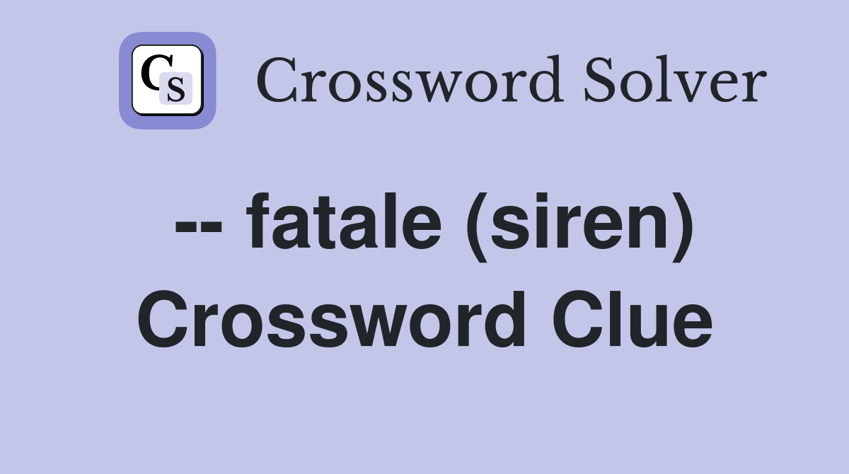 -- fatale (siren) Crossword Clue
