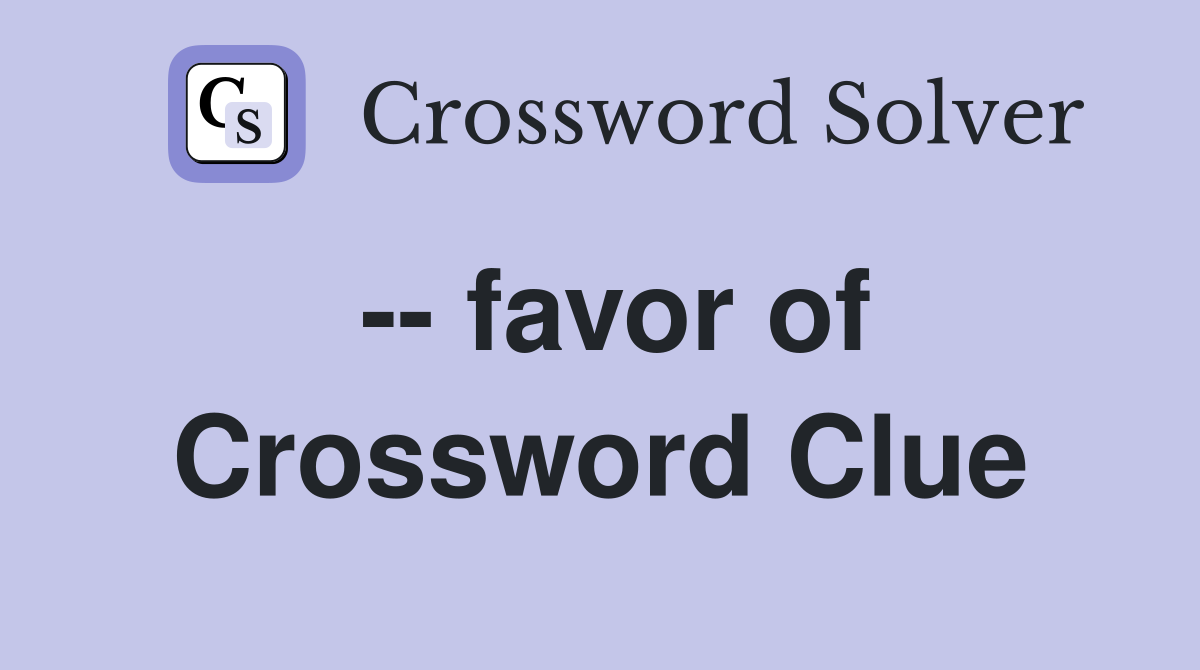 -- favor of Crossword Clue