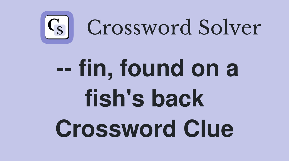 -- fin, found on a fish's back Crossword Clue