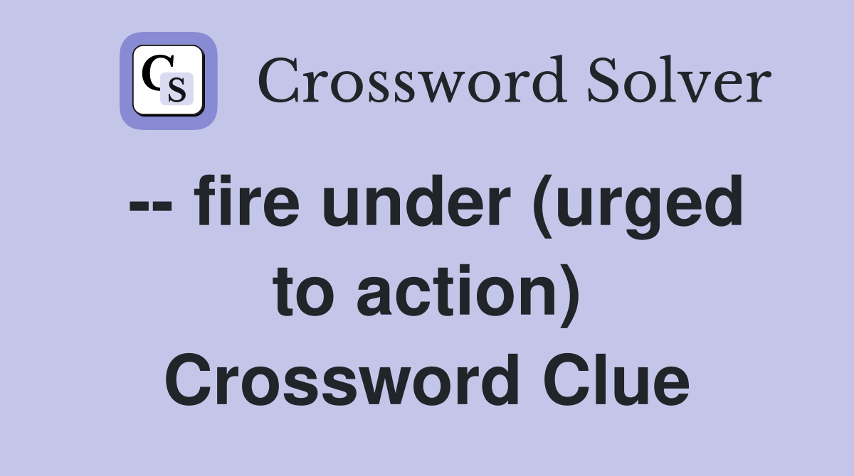 -- fire under (urged to action) Crossword Clue