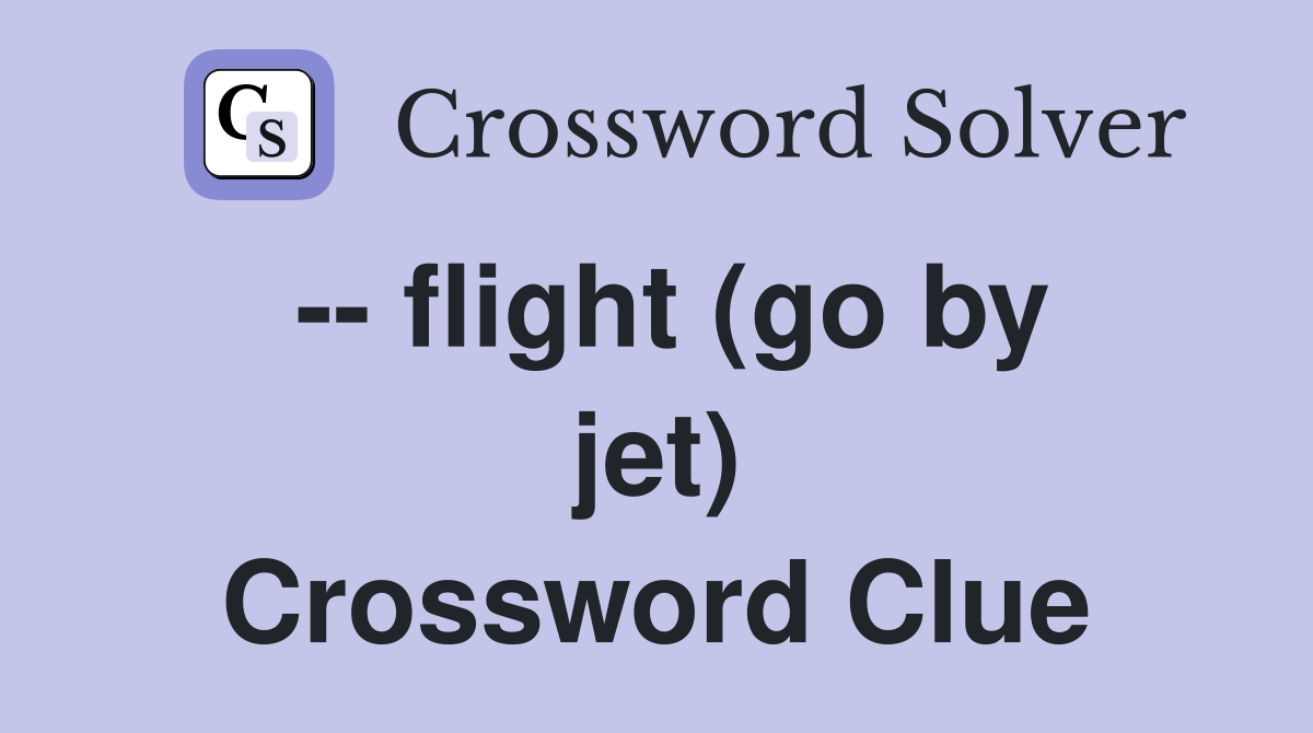 -- flight (go by jet) Crossword Clue