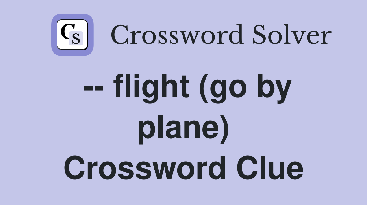 -- flight (go by plane) Crossword Clue