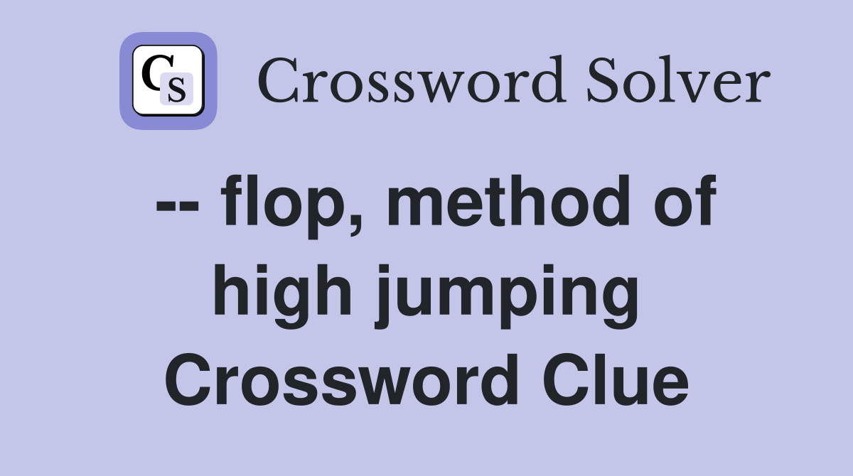 -- flop, method of high jumping Crossword Clue