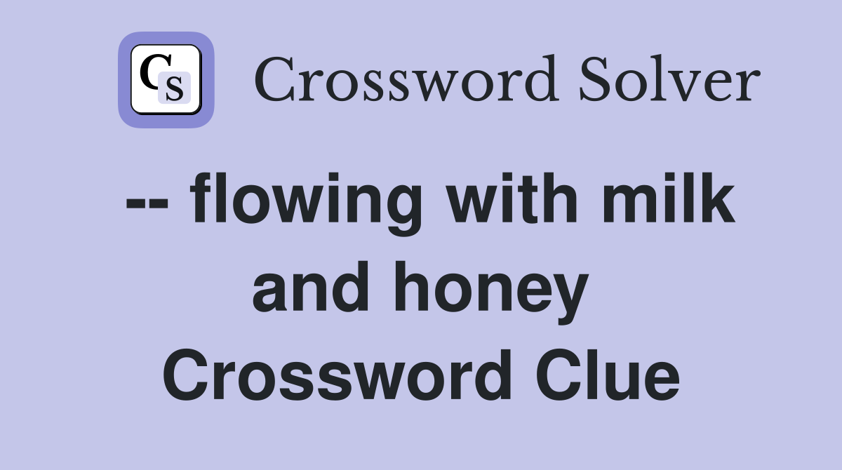 -- flowing with milk and honey Crossword Clue
