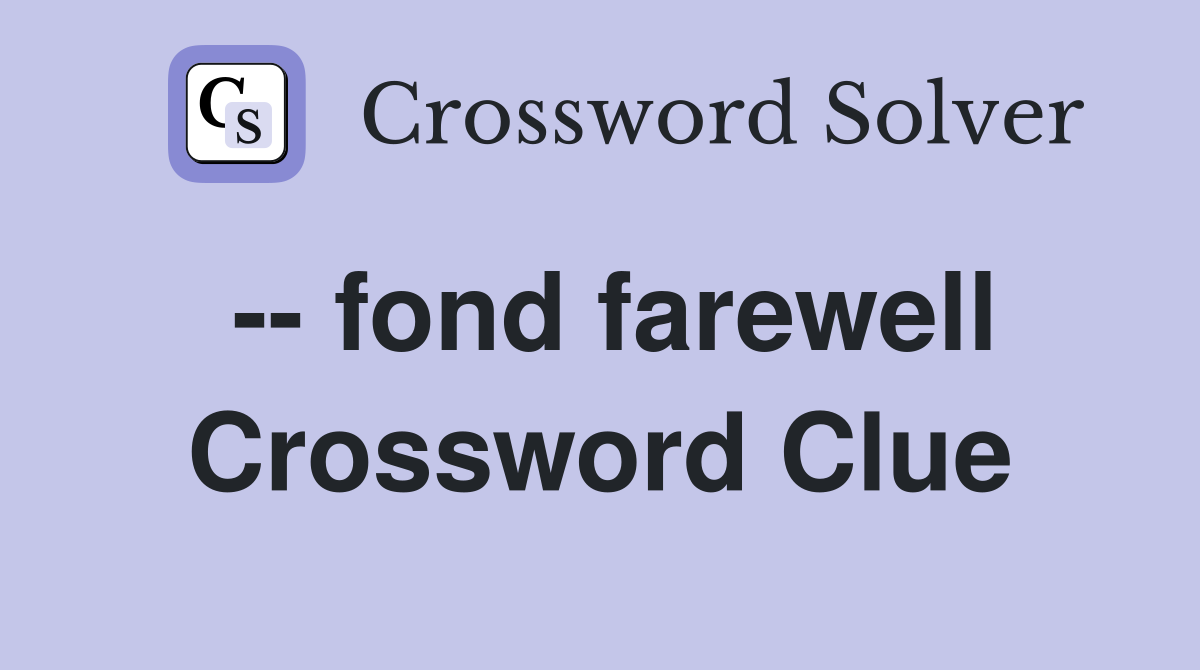 -- fond farewell Crossword Clue