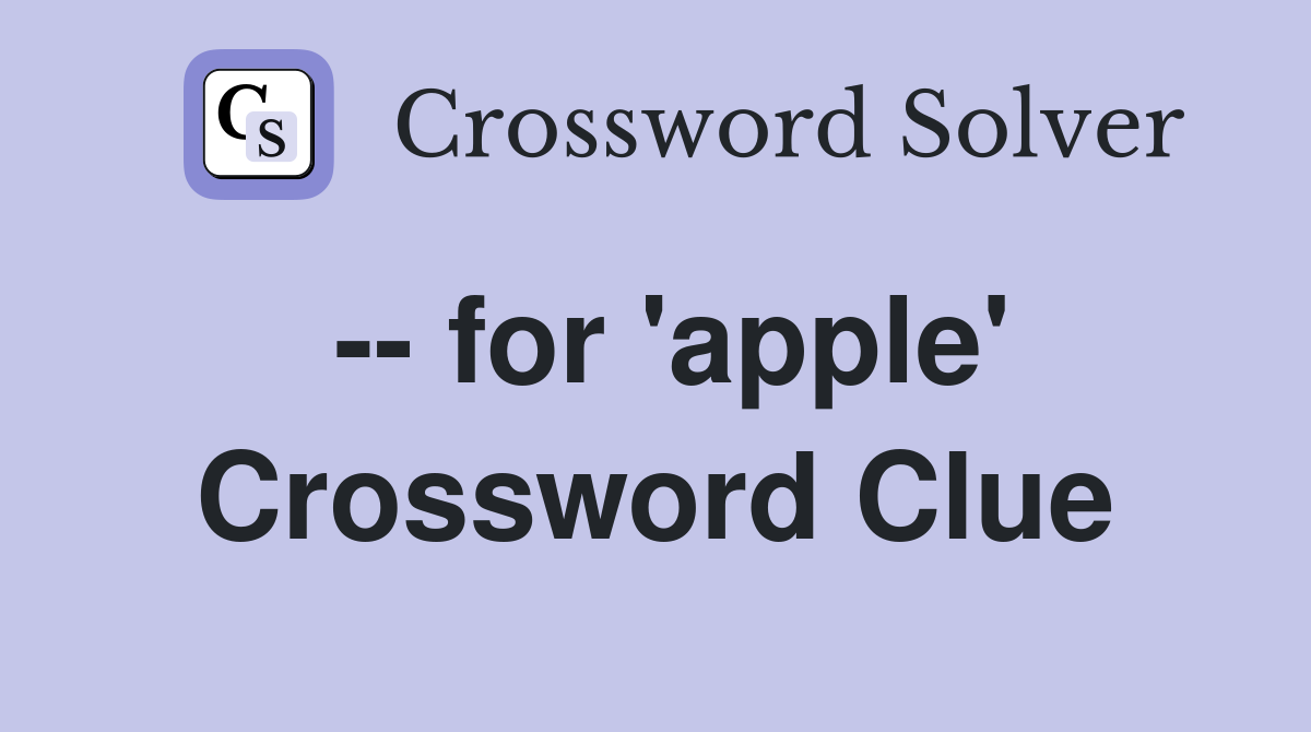 -- for 'apple' Crossword Clue