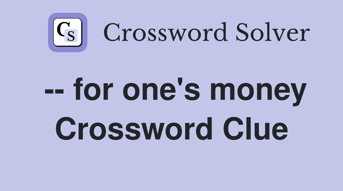 -- for one's money Crossword Clue