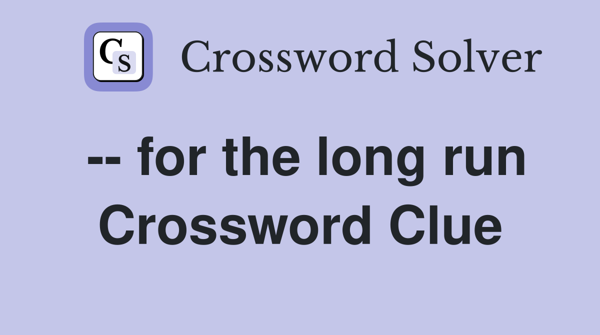-- for the long run Crossword Clue