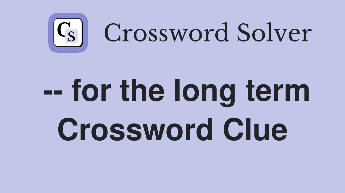 -- for the long term Crossword Clue