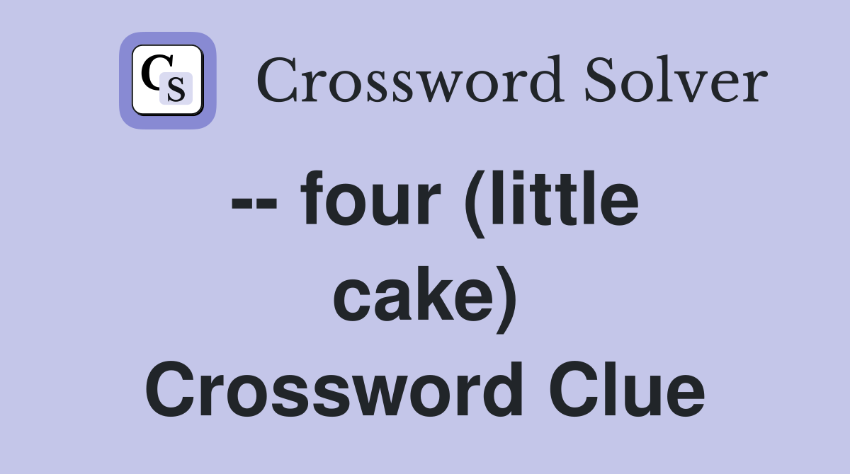 -- four (little cake) Crossword Clue