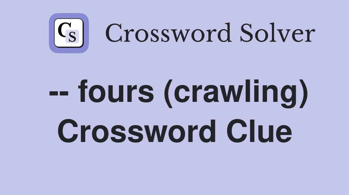 -- fours (crawling) Crossword Clue