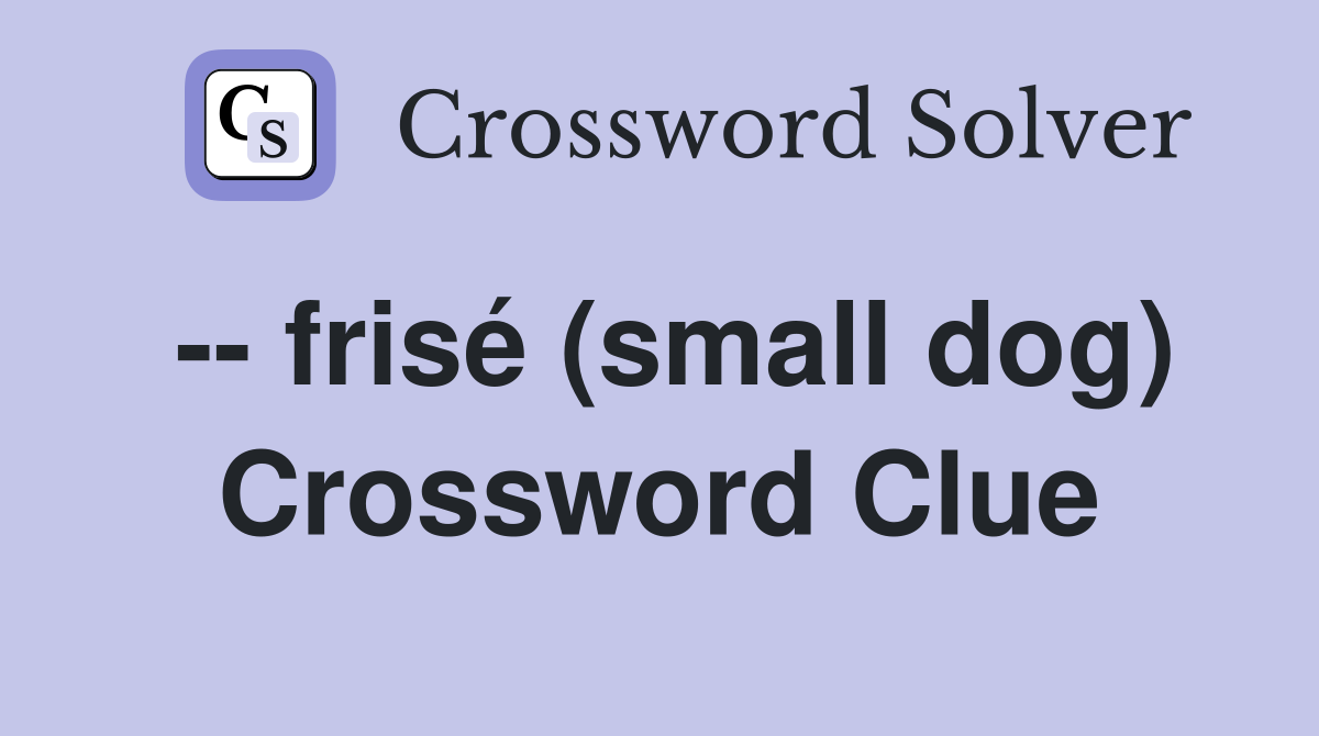 -- frisé (small dog) Crossword Clue