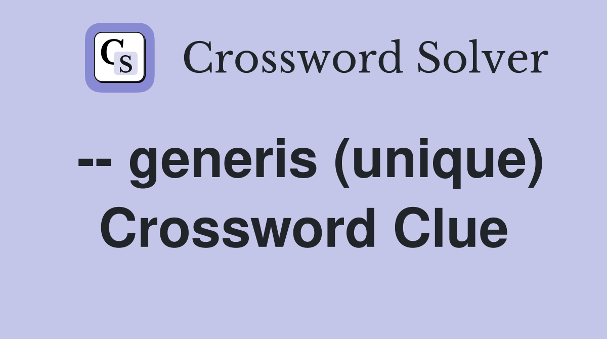 -- generis (unique) Crossword Clue