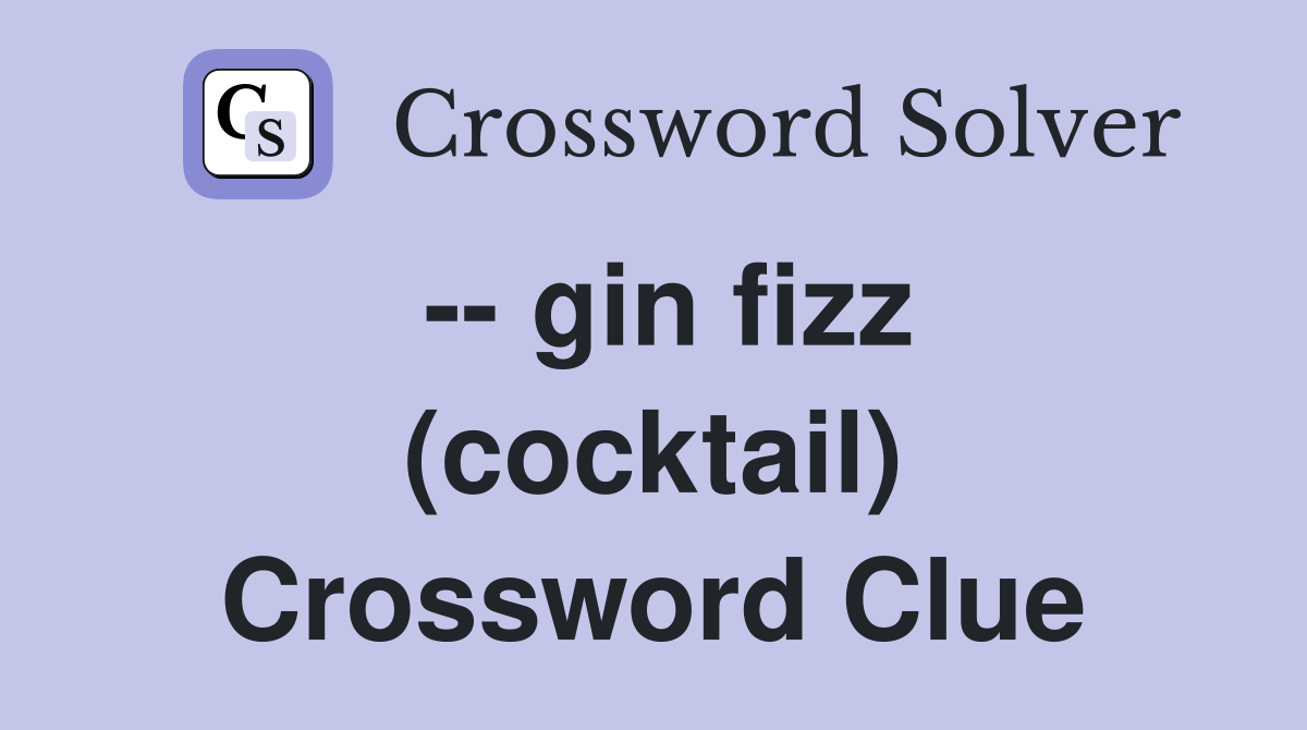 -- gin fizz (cocktail) Crossword Clue
